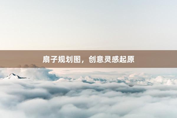 扇子规划图，创意灵感起原
