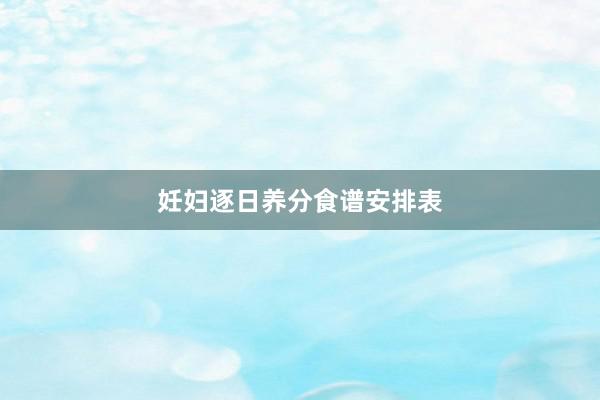 妊妇逐日养分食谱安排表