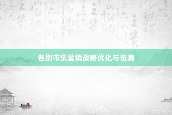 各别市集营销战略优化与诳骗